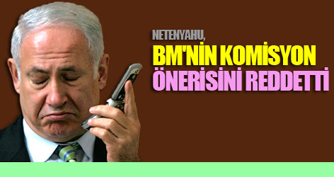 Netenyahu, BM'nin komisyon önerisini reddetti