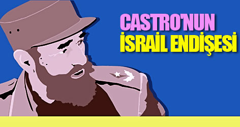 Castro'nun İsrail endişesi