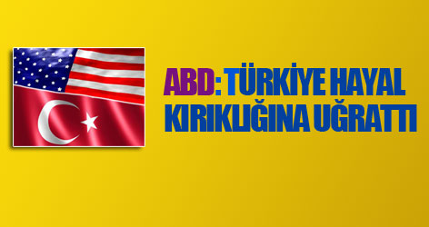 ABD: Türkiye Hayal Kırıklığına Uğrattı
