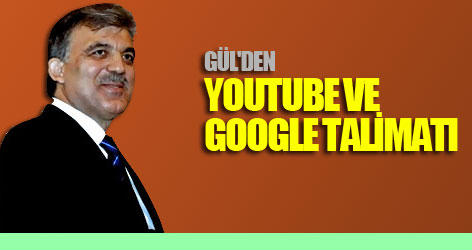 Gül'den YouTube ve Google talimatı
