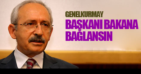 Genelkurmay Başkanı bakana bağlansın