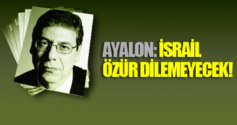 Ayalon: İsrail özür dilemeyecek!