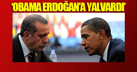 ‘Obama Erdoğan’a yalvardı’