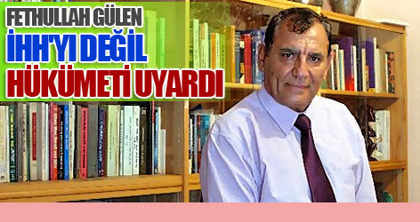 Gülen, İHH'yı değil hükümeti uyardı