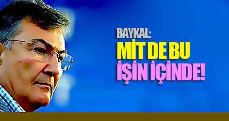 Baykal: MİT de bu işin içinde