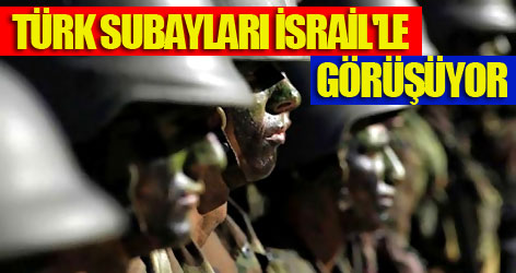Türk subayları İsrail'le görüşüyor