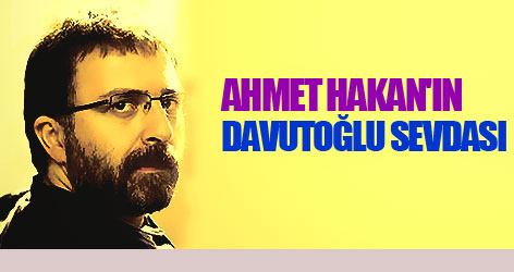 Ahmet Hakan'ın Davutoğlu sevdası