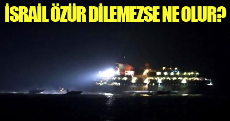 İsrail özür dilemezse, kriz daha da derinleşir
