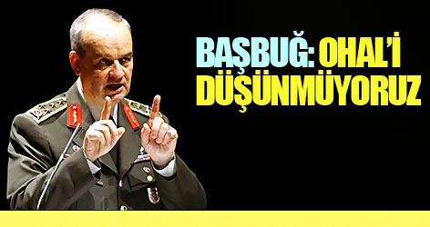 Başbuğ: OHAL’i düşünmüyoruz