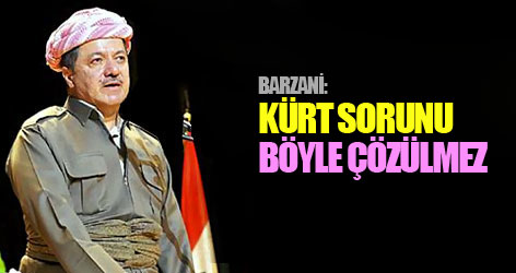 Barzani: Kürt sorunu böyle çözülmez