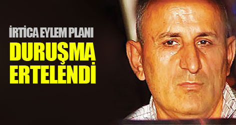 İrtica Eylem Planı: Duruşma ertelendi