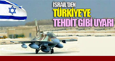 İsrail'den Türkiye'ye tehdit gibi uyarı