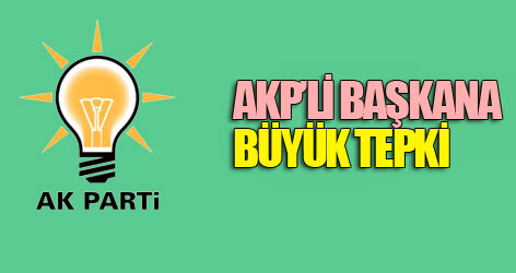 AK Parti bile o başkana tepkili