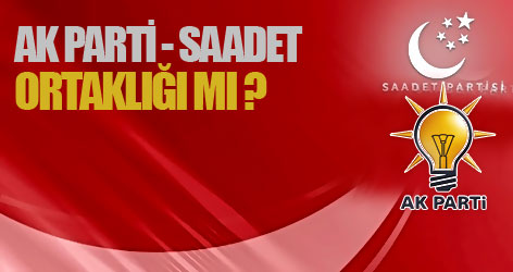 AKP-Saadet ortaklığı mı geliyor?