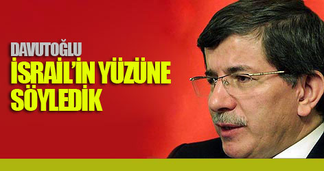Davutoğlu: İsrail’in yüzüne söyledik