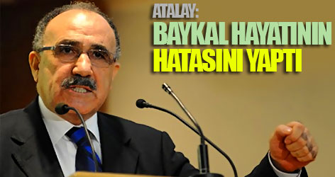 Atalay: Baykal, hayatının hatasını yaptı