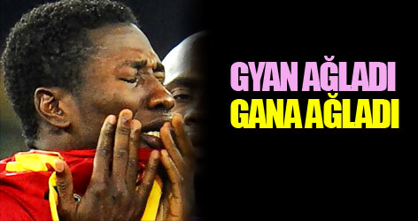 Gyan ağladı, Gana ağladı...