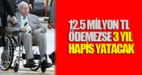 12.5 milyon TL ödemezse 3 yıl hapis yatacak