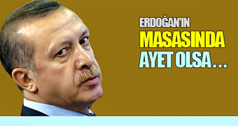 Erdoğan'ın masasında ayet olsa ...