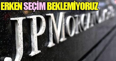 JP Morgan erken seçim beklemiyor