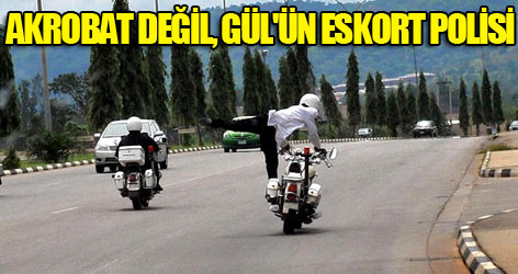 Akrobat değil, Gül'ün eskort polisi