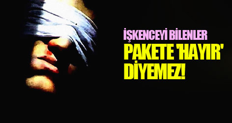 İşkenceyi bilenler pakete 'hayır' diyemez