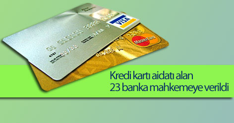 Kredi kartı aidatı alan 23 banka mahkemeye verildi