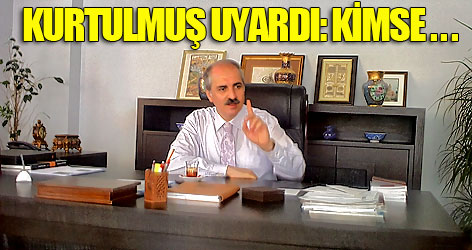 Numan Kurtulmuş uyardı: Kimse...