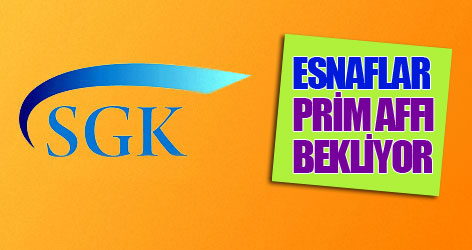 Esnaflar hükümetten prim affı istedi