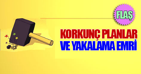 Balyoz'daki korkunç planlar ve yakalama emri