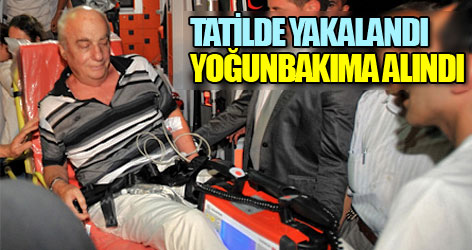 Tatilde yakalandı, yoğunbakıma alındı