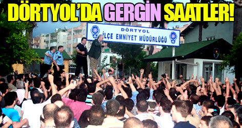 Dörtyol'da Gergin Saatler!