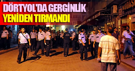 Dörtyol'da gerginlik yeniden tırmandı