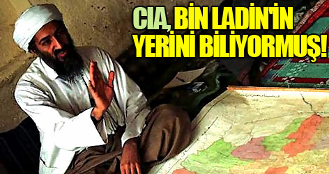 CIA, Bin Ladin'in yerini biliyormuş!