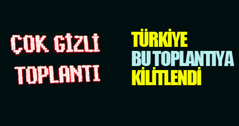 Türkiye bu toplantıya kilitlendi