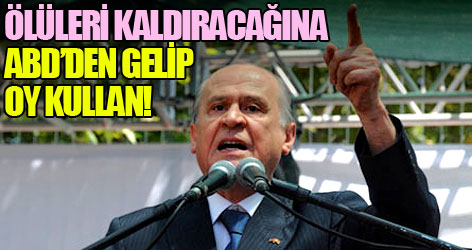 Ölüleri kaldıracağına ABD’den gelip oy kullan!