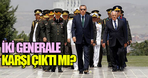 Erdoğan iki generale karşı çıktı mı?
