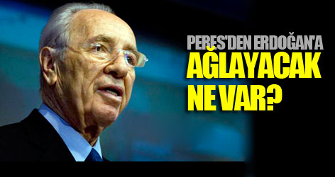 Peres'den Erdoğan'a: Ağlayacak ne var?