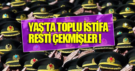 YAŞ'ta toplu istifa resti çekmişler !