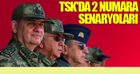 TSK'da 2 numara senaryoları