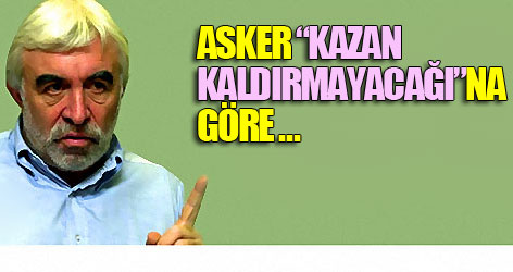 Asker “kazan kaldırmayacağı”na göre…