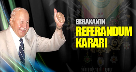 Erbakan'ın referandum kararı