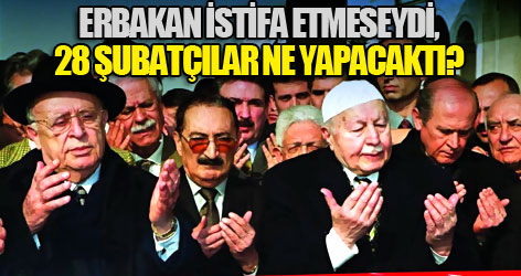 Erbakan istifa etmeseydi, ne olurdu?