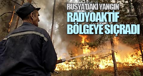 Rusya'daki yangın radyoaktif bölgeye sıçradı