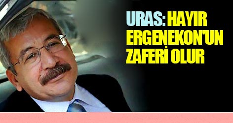 Uras: 'Hayır' Ergenekon'un zaferi olur