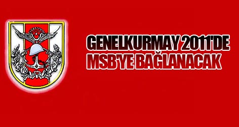 Genelkurmay 2011'de MSB'ye bağlanacak