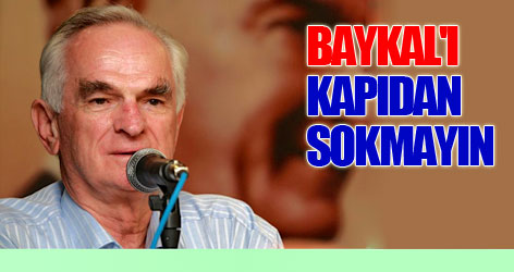 Baykal'ı kapıdan sokmayın