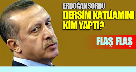 Erdoğan: Dersim kim bombaladı?