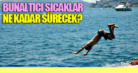 Bunaltıcı sıcaklar ne kadar sürecek?