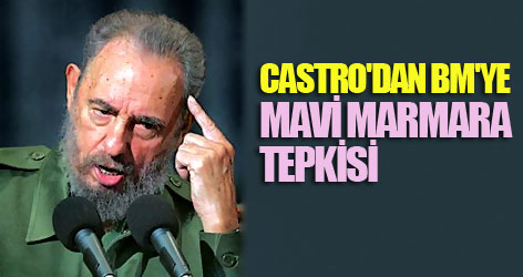 Castro'dan BM'ye Mavi Marmara tepkisi